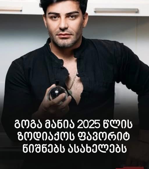 გოგა მანია 2025 წლის ზოდიაქოს ფავორიტ ნიშნებს ასახელებს